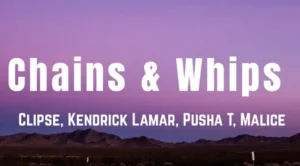 Chains & Whips Lyrics – Clipse ft. Kendrick Lamar
